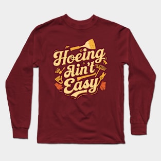 Hoeing Ain't Easy | Gardening Long Sleeve T-Shirt